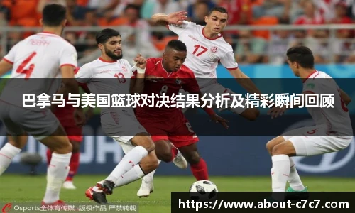 巴拿马与美国篮球对决结果分析及精彩瞬间回顾