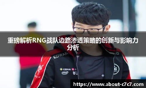 重磅解析RNG战队边路渗透策略的创新与影响力分析
